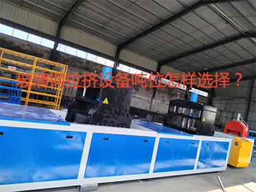 玻璃鋼拉擠設(shè)備噸位怎樣選擇?